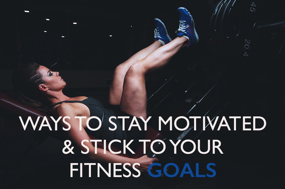 Ways to Stay Motivated and Stick to Your Fitness Goals