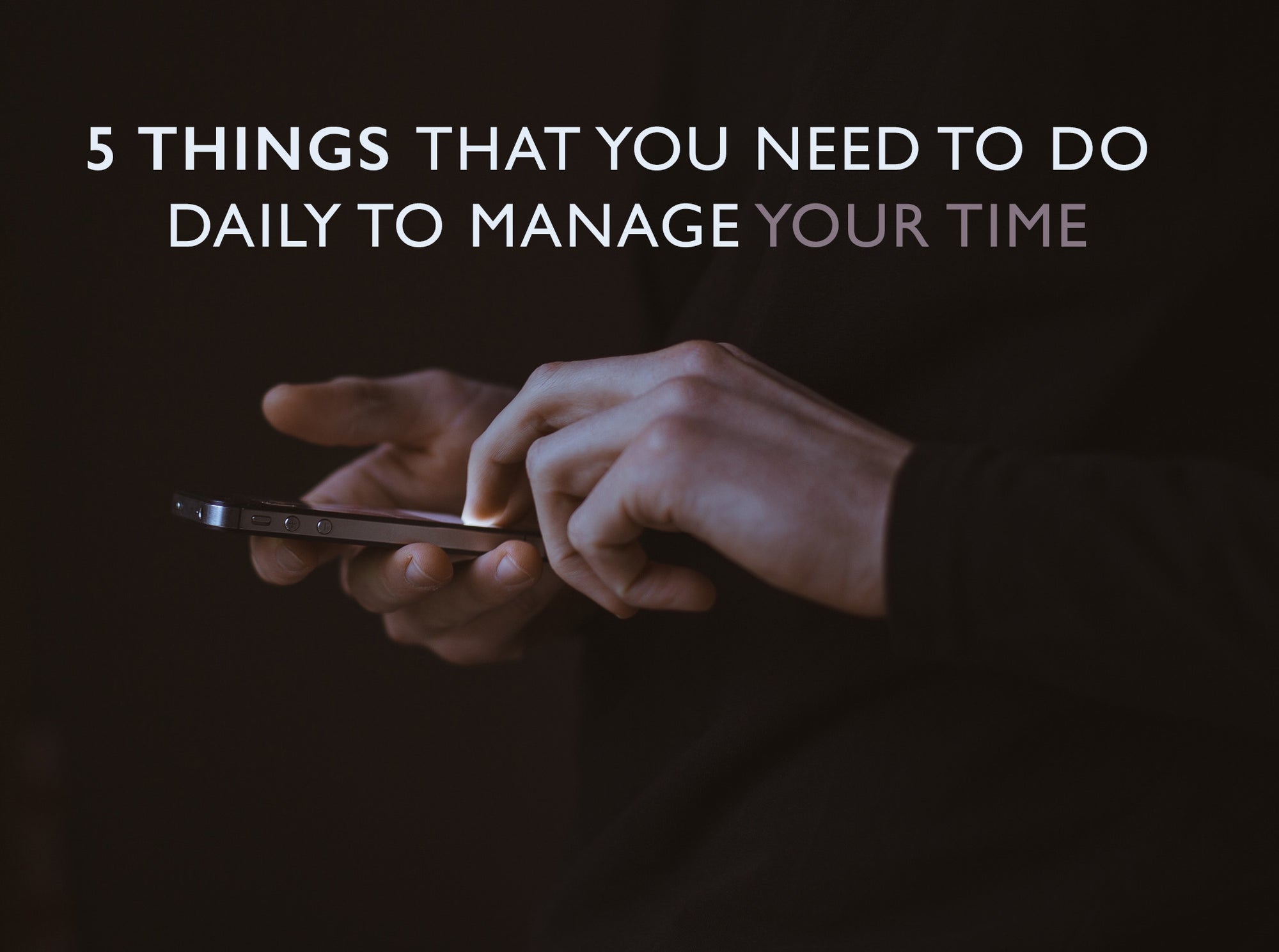 5 Things That You Need to Do Daily to Manage Your Time